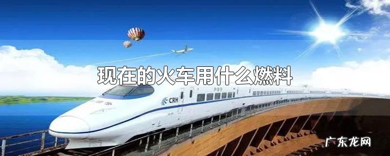 现在的火车用什么燃料