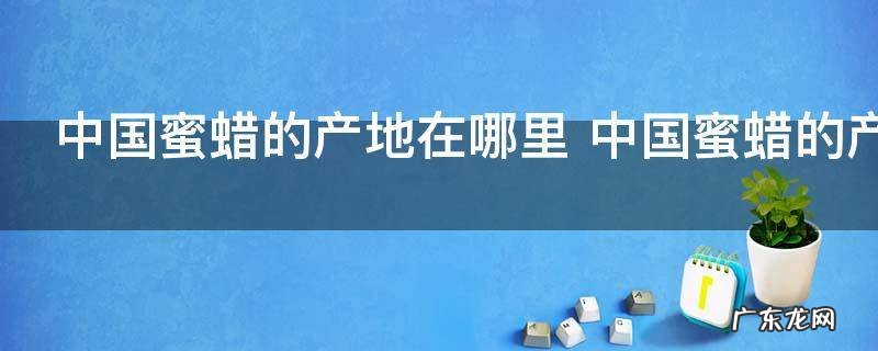 中国蜜蜡的产地在哪里 中国蜜蜡的产地介绍