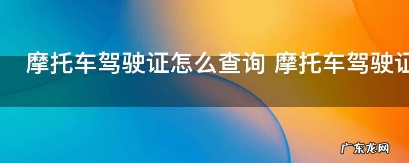 摩托车驾驶证怎么查询 摩托车驾驶证如何查询