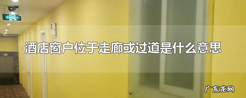 酒店窗户位于走廊或过道是什么意思