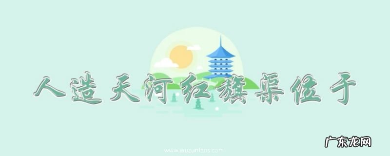 人造天河红旗渠位于