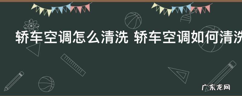 轿车空调怎么清洗 轿车空调如何清洗