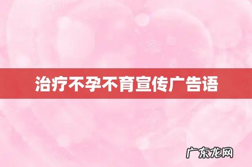 治疗不孕不育宣传广告语