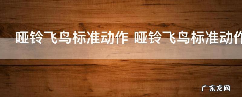 哑铃飞鸟标准动作 哑铃飞鸟标准动作是什么