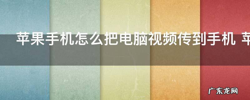 苹果手机怎么把电脑视频传到手机 苹果手机如何把电脑视频传到手机