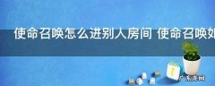 使命召唤怎么进别人房间 使命召唤如何进别人房间