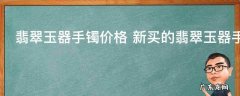 翡翠玉器手镯价格 新买的翡翠玉器手镯需要鉴别吗