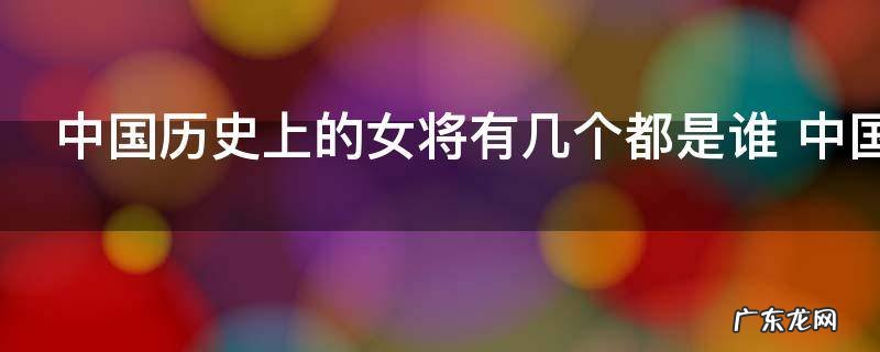 中国历史上的女将有几个都是谁 中国历史上有名的女将介绍