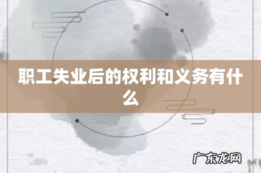 职工失业后的权利和义务有什么