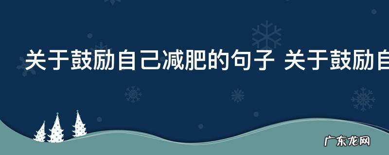 关于鼓励自己减肥的句子 关于鼓励自己减肥的句子有哪些