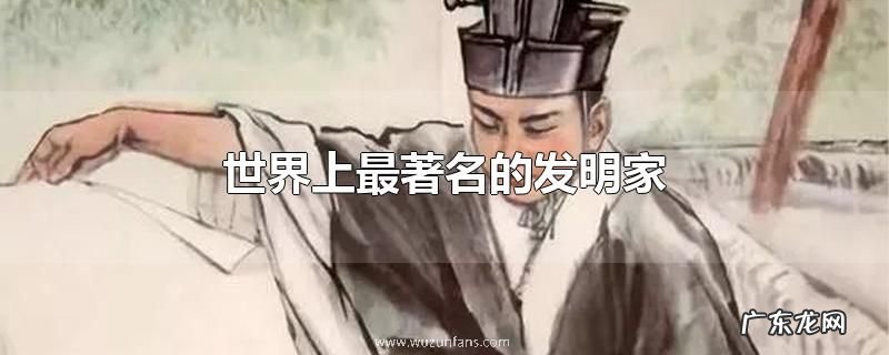 世界上最著名的发明家