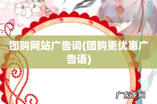 团购更优惠广告语 团购网站广告词