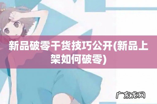 新品上架如何破零 新品破零干货技巧公开