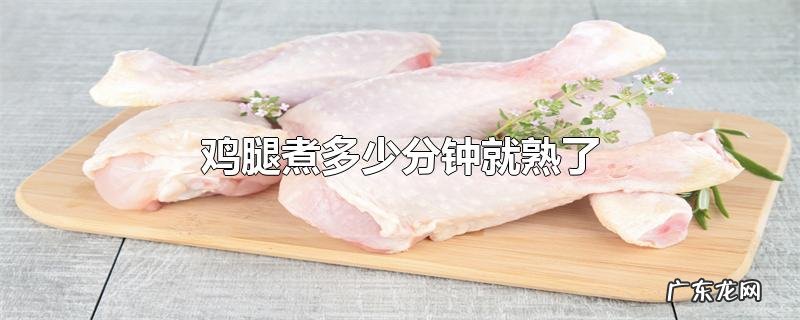 鸡腿煮多少分钟就熟了