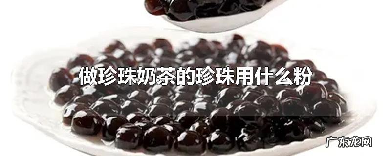 做珍珠奶茶的珍珠用什么粉