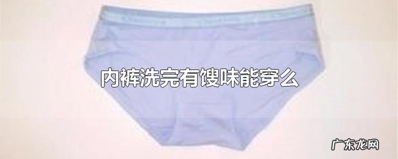 内裤洗完有馊味能穿么