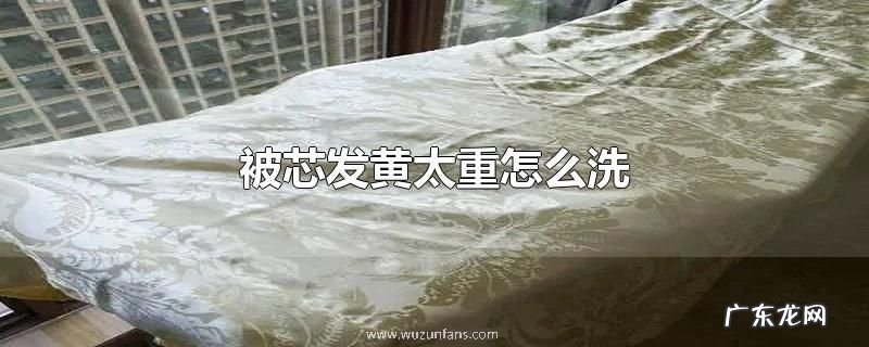 被芯发黄太重怎么洗