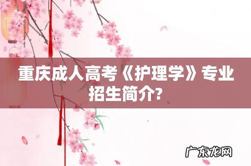 重庆成人高考《护理学》专业招生简介?