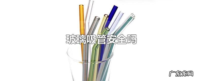 玻璃吸管安全吗