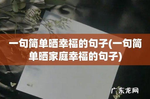 一句简单晒家庭幸福的句子 一句简单晒幸福的句子