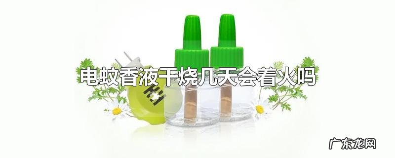 电蚊香液干烧几天会着火吗
