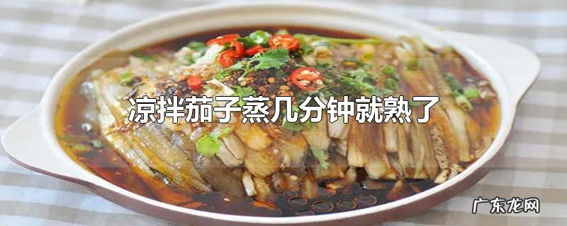 凉拌茄子蒸几分钟就熟了