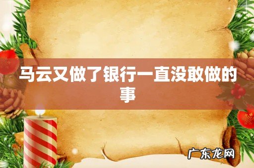 马云又做了银行一直没敢做的事