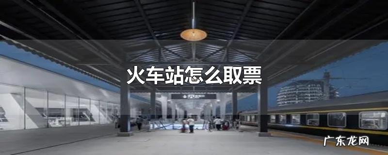 火车站怎么取票