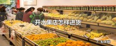 开水果店怎样进货
