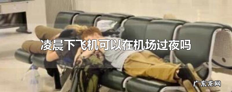 凌晨下飞机可以在机场过夜吗