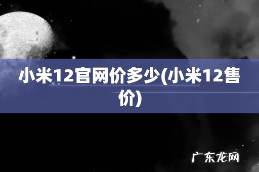 小米12售价 小米12官网价多少