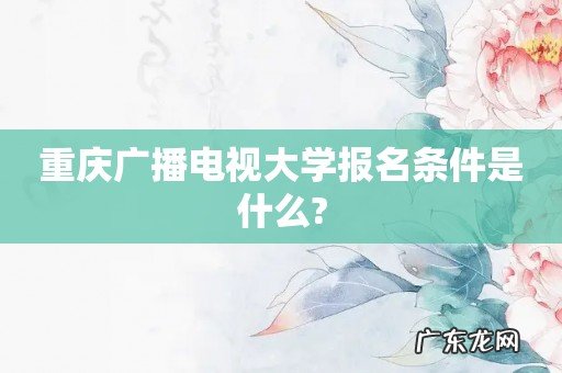 重庆广播电视大学报名条件是什么?