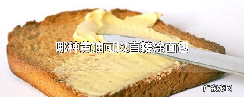 哪种黄油可以直接涂面包
