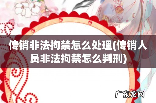 传销人员非法拘禁怎么判刑 传销非法拘禁怎么处理