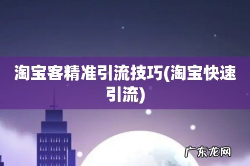淘宝快速引流 淘宝客精准引流技巧