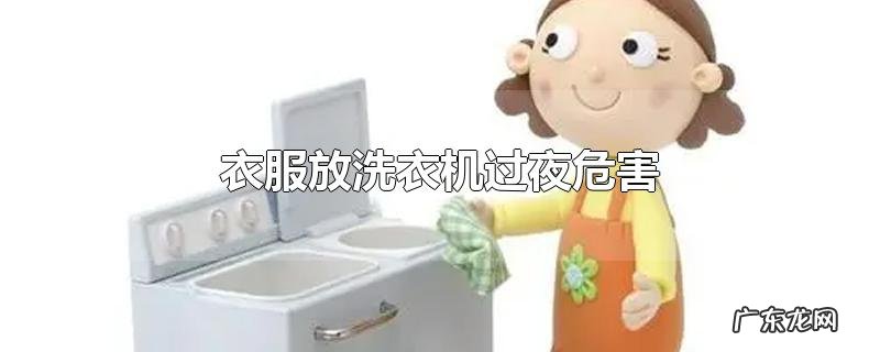 衣服放洗衣机过夜危害