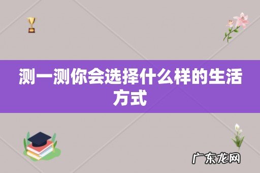 测一测你会选择什么样的生活方式