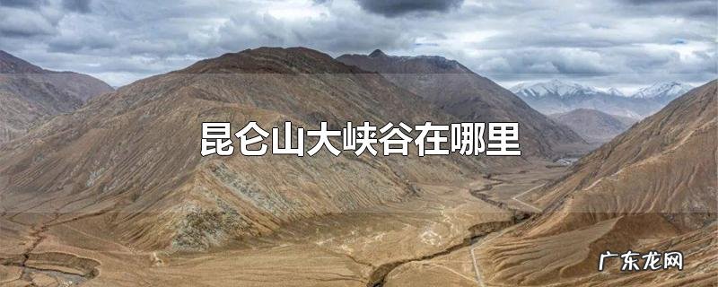 昆仑山大峡谷在哪里
