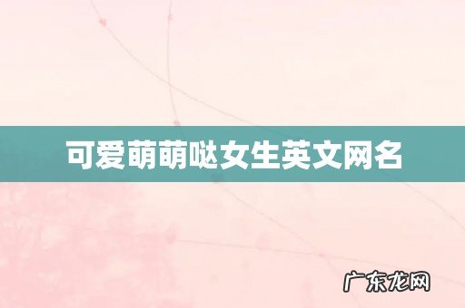 可爱萌萌哒女生英文网名