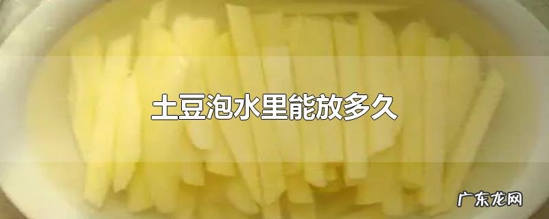 土豆泡水里能放多久