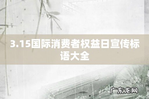 3.15国际消费者权益日宣传标语大全