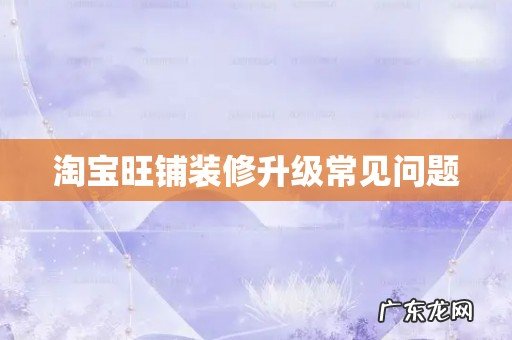 淘宝旺铺装修升级常见问题