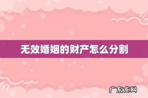 无效婚姻的财产怎么分割