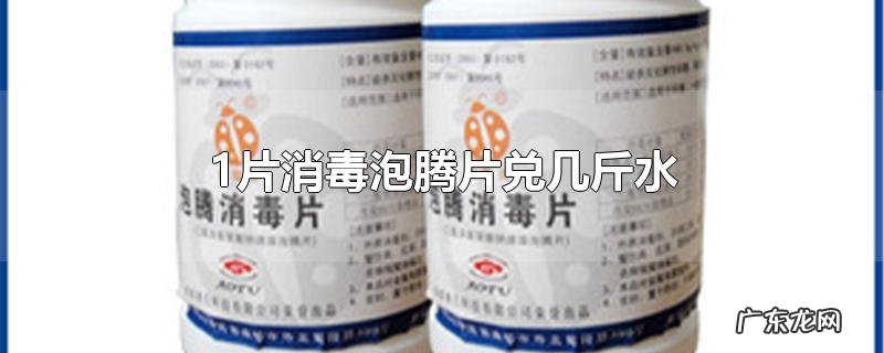 1片消毒泡腾片兑几斤水