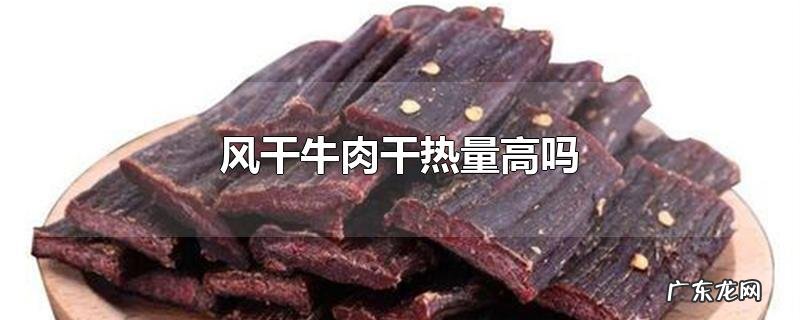 风干牛肉干热量高吗