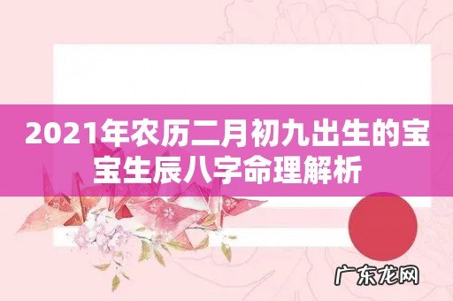 2021年农历二月初九出生的宝宝生辰八字命理解析