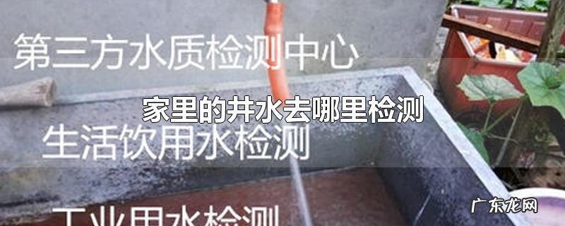 家里的井水去哪里检测