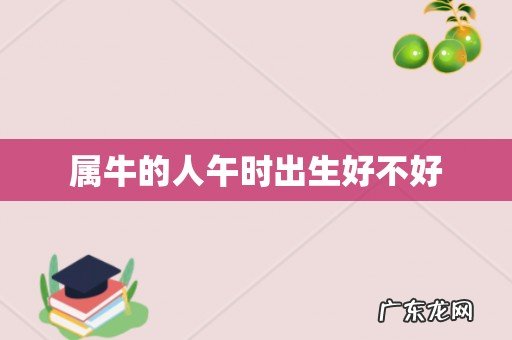 属牛的人午时出生好不好