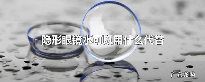 隐形眼镜水可以用什么代替