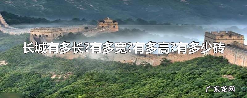 长城有多长?有多宽?有多高?有多少砖